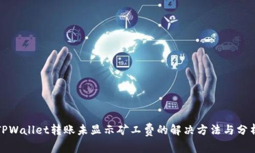 TPWallet转账未显示矿工费的解决方法与分析